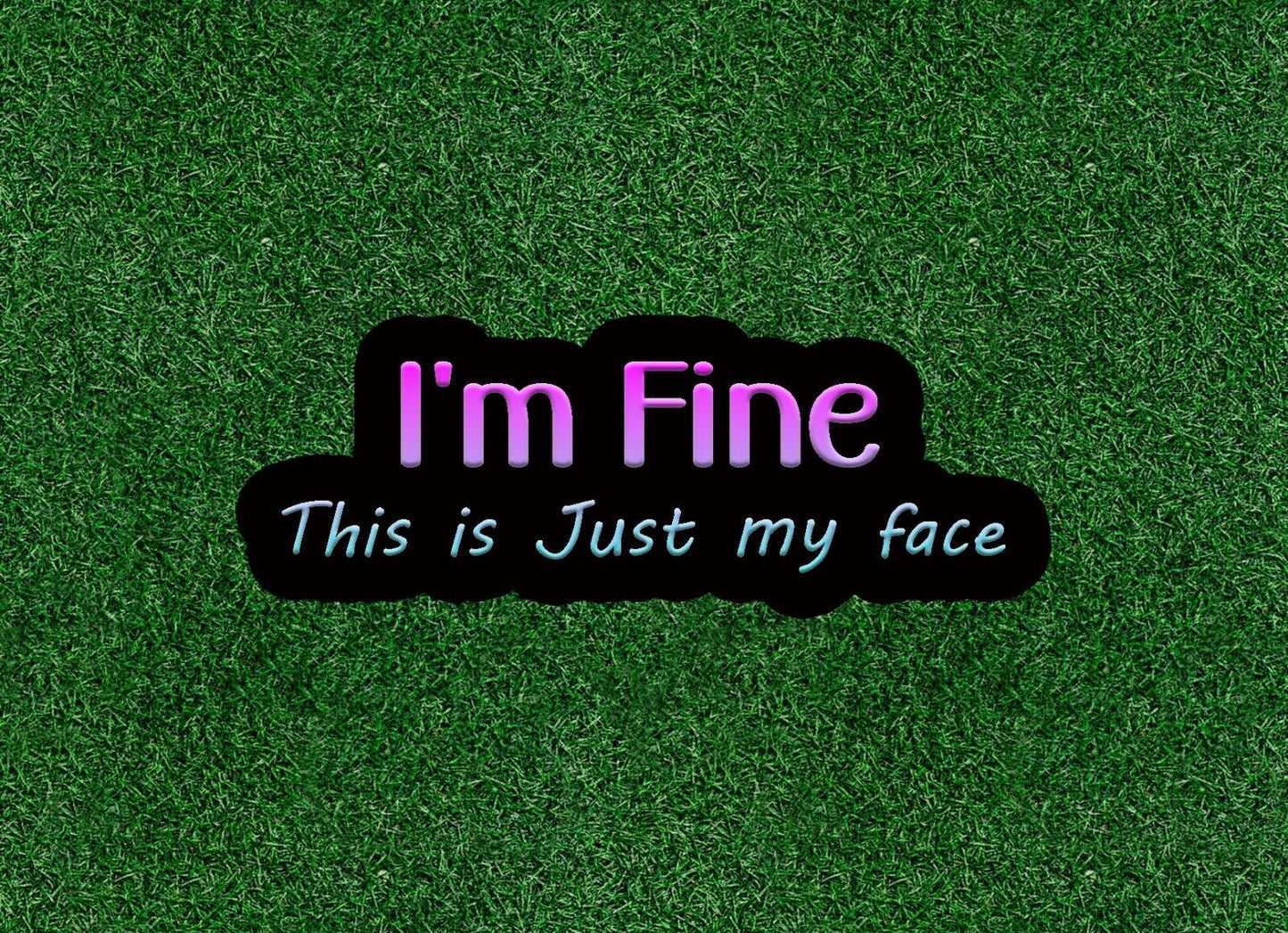 I'm Fine.. This is Just My Face - vinyl sticker decal - many sizes available