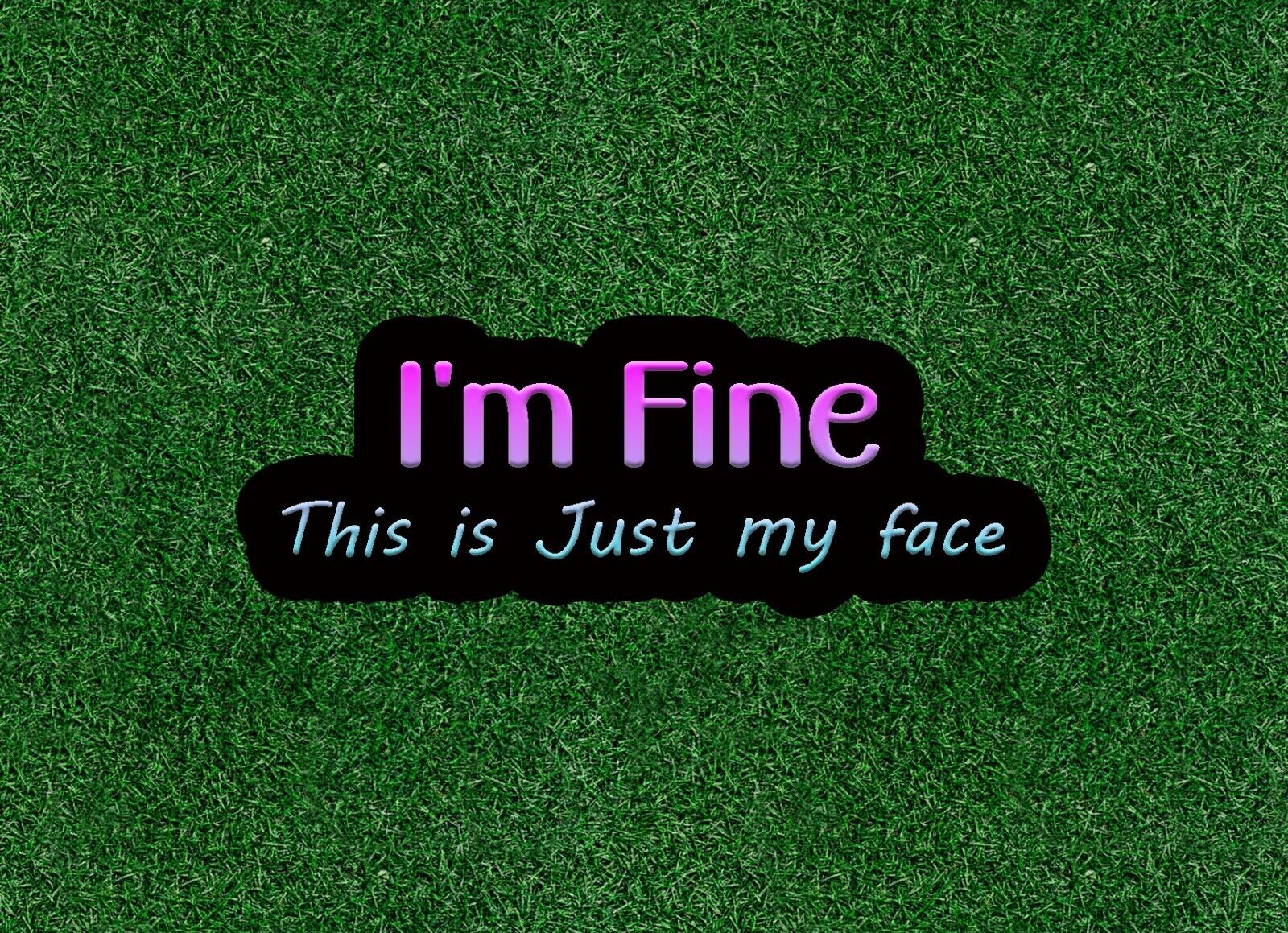 I'm Fine.. This is Just My Face - vinyl sticker decal - many sizes available