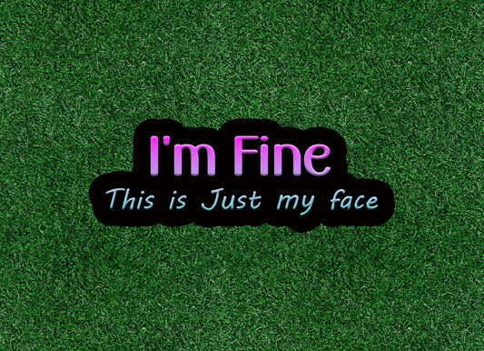 I'm Fine.. This is Just My Face - vinyl sticker decal - many sizes available