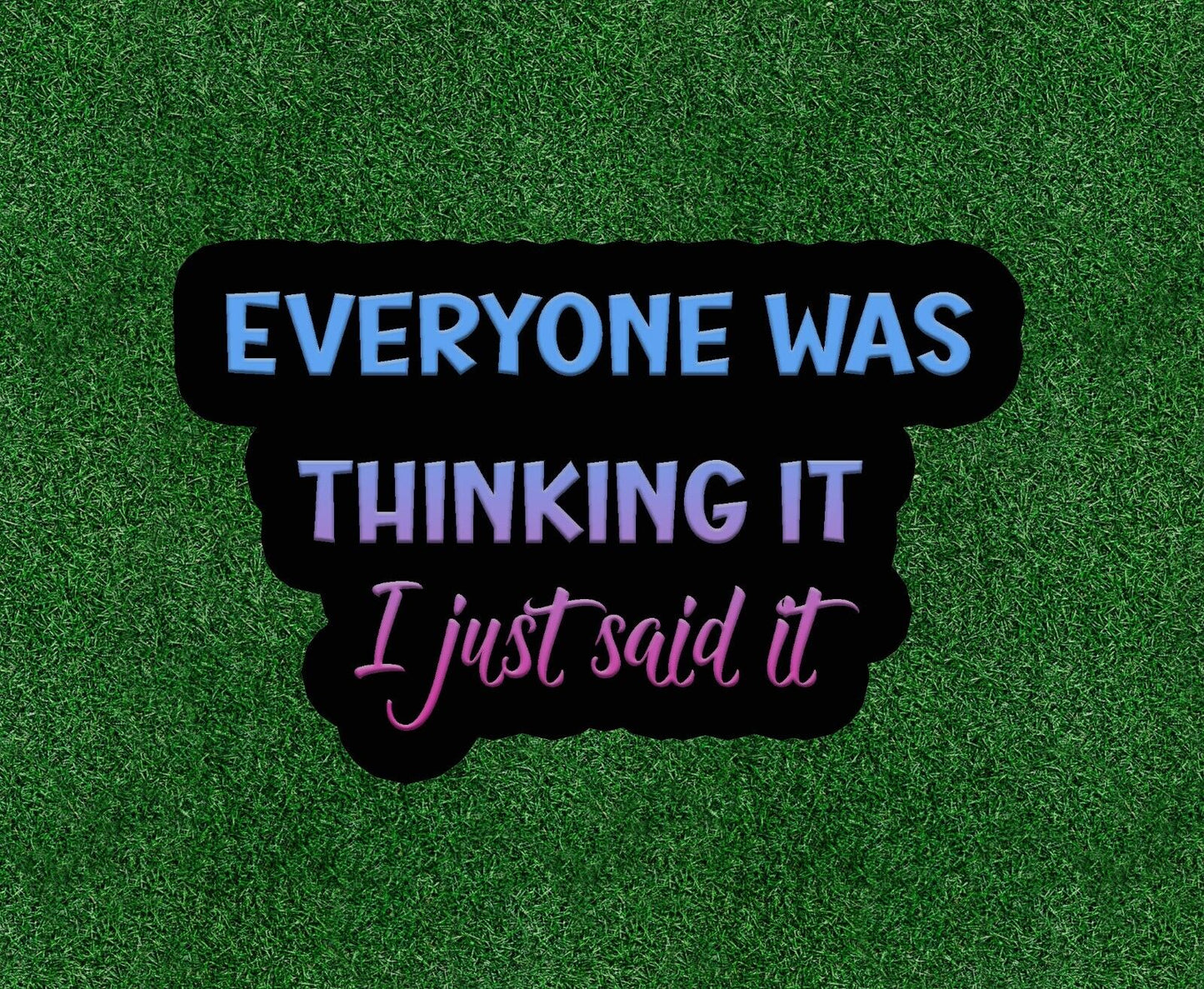 Everyone was thinking it.. I Just Said It - vinyl decal sticker - many sizes