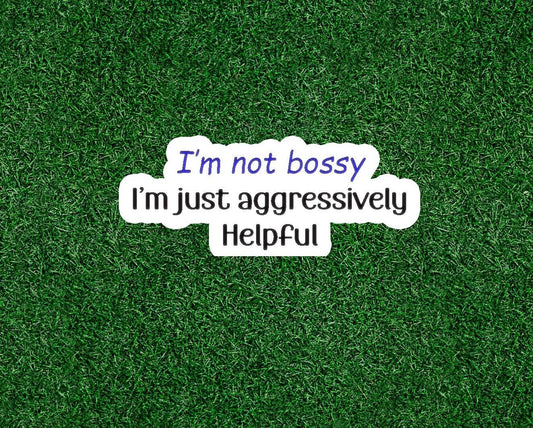 I'm Not Bossy, I'm Just Aggressively helpful! - vinyl sticker - many sizes