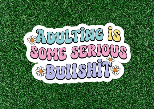 Adulting is some serious bullshit - 100% waterproof vinyl sticker - many sizes