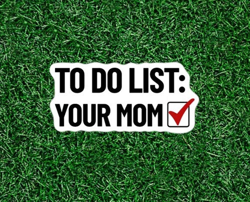 To Do List: Your Mom (check) - 100% waterproof vinyl sticker decal - many sizes