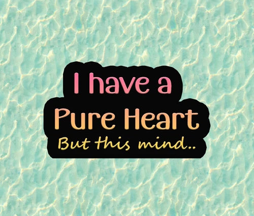 I have a Pure Heart. But This Mind... 100% waterproof vinyl sticker- many sizes