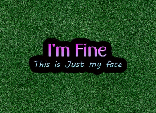 I'm Fine.. This is Just My Face 100% waterproof  vinyl sticker decal- many sizes