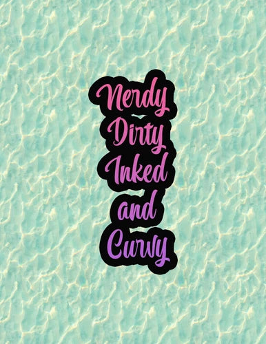 Nerdy Dirty Inked and Curvy 100% waterproof vinyl sticker decal - several sizes