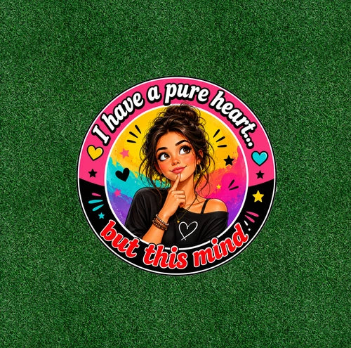 I have a Pure Heart. But This Mind... 100% waterproof vinyl sticker- many sizes