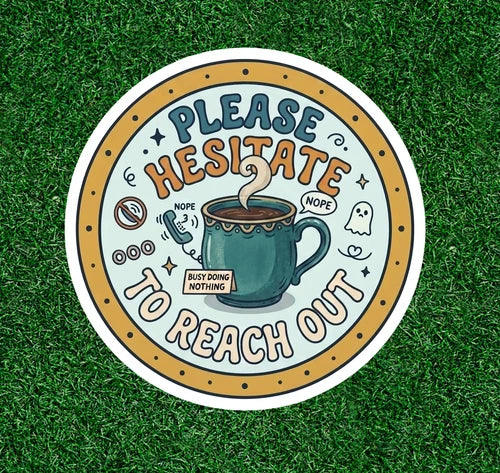 Please Hesitate To Reach Out 100% waterproof vinyl sticker decal - many sizes