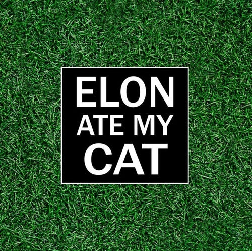 ELON ATE MY CAT - 100% waterproof vinyl decal sticker - many sizes available