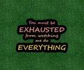 You must be EXHAUSTED watching me do EVERYTHING - vinyl sticker - many sizes