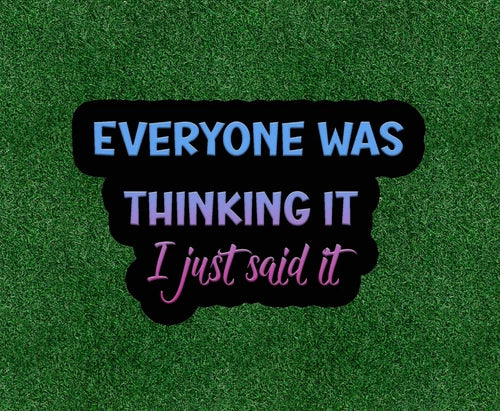 Everyone was thinking it.. I Just Said It - waterproof vinyl sticker- many sizes