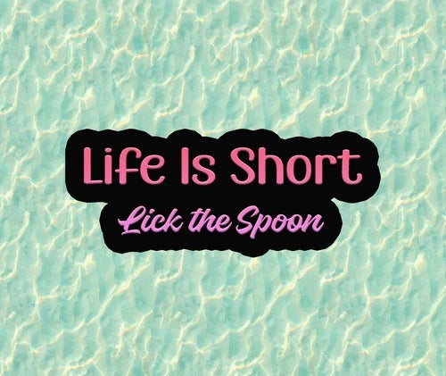 Life Is Short, Lick The Spoon - 100% waterproof vinyl decal sticker - many sizes