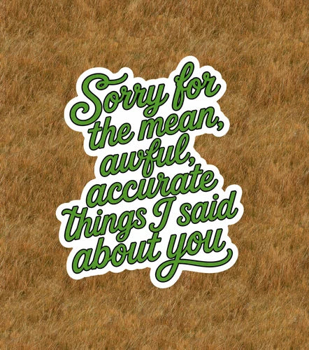 Sorry for the mean awful accurate things I said - sticker decal - Several sizes
