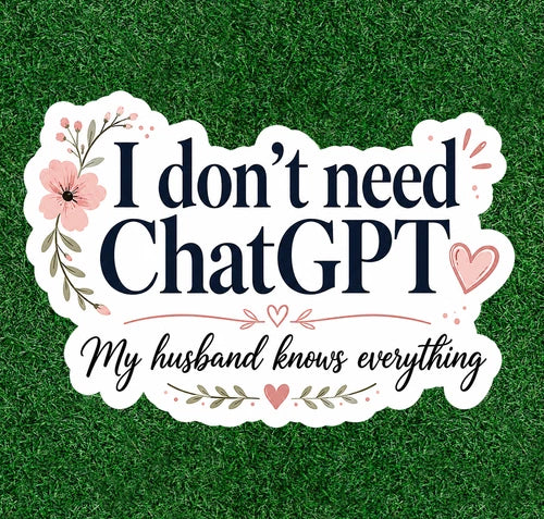 I Don't Need ChatGpt - My husband knows everything waterproof vinyl sticker