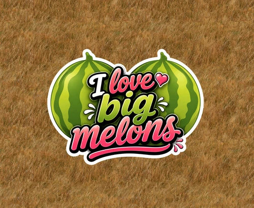 I Love Big Melons 100% waterproof vinyl sticker decal - many sizes available