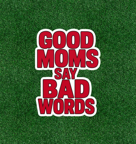 Good Moms Say Bad Words waterproof vinyl sticker decal - Several sizes available