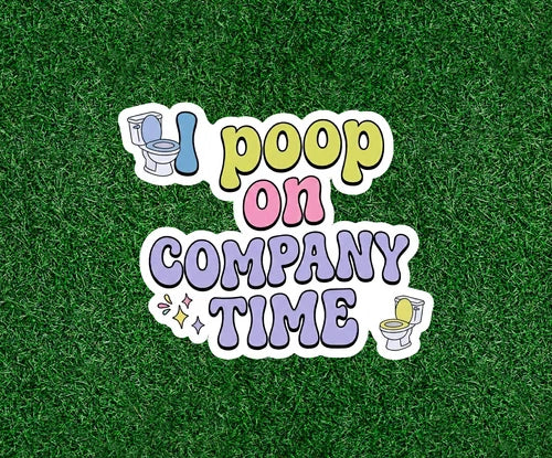 I poop on company time - 100% waterproof vinyl sticker decal - many sizes
