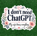 I Don't Need ChatGpt - My wife knows everything waterproof vinyl sticker decal