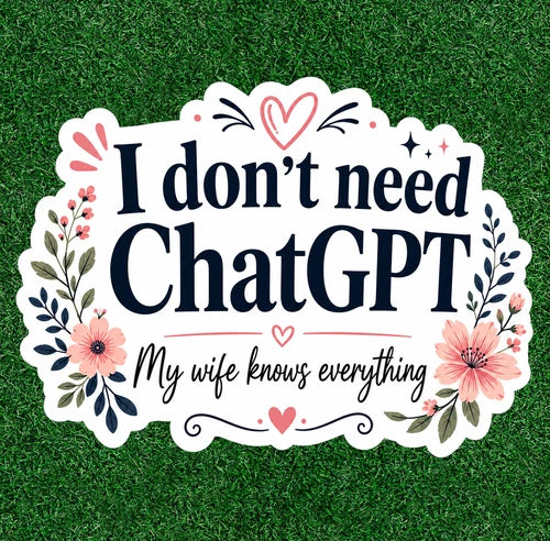 I Don't Need ChatGpt - My wife knows everything waterproof vinyl sticker decal